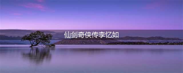 《仙剑奇侠传》李忆如人物背景介绍   李忆如结局分享(仙剑奇侠传李忆如)