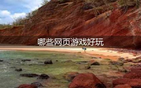 2021现在哪个网页游戏好玩 最受欢迎的网页游戏排行榜(哪些网页游戏好玩)