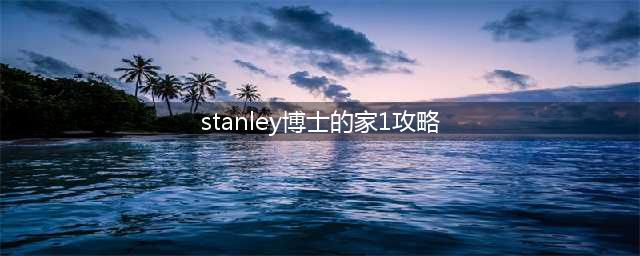 stanley博士的家3第1关怎么过 stanley博士的家3第1关攻略(stanley博士的家1攻略)