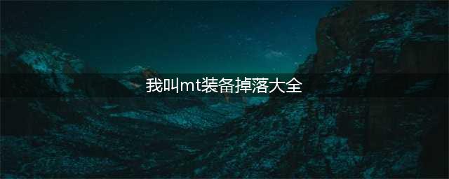 我叫mt公会副本掉落(我叫mt装备掉落大全)
