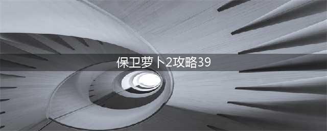 保卫萝卜4阿波尼克号第39关攻略 39关满星图解(保卫萝卜2攻略39)