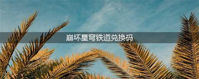 《崩坏星穹铁道》兑换码分享