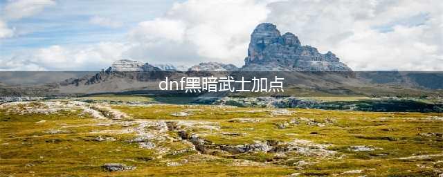 《DNF》黑暗武士100级最强加点2022(dnf黑暗武士加点)