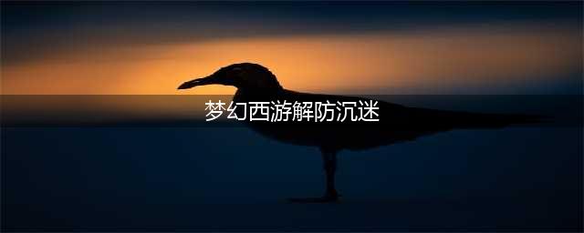 《梦幻西游》防沉迷怎么解除 防沉迷解除方法(梦幻西游解防沉迷)