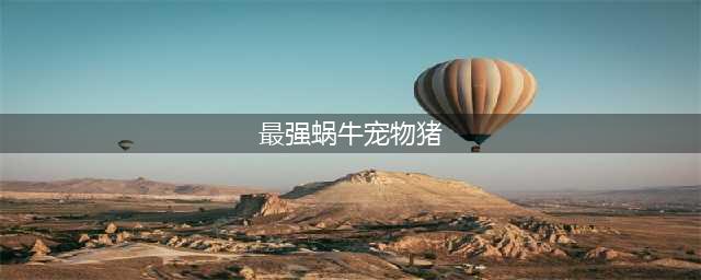 最强蜗牛宠物猪怎么获得