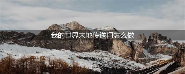 《我的世界》末地传送门怎么做 末地传送门制作方法