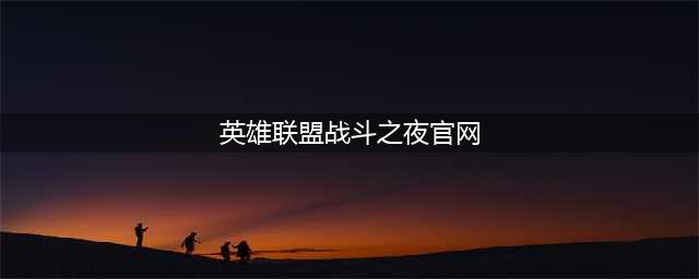 英雄联盟战斗之夜2021官网介绍：战斗之夜宝箱皮肤领取地址