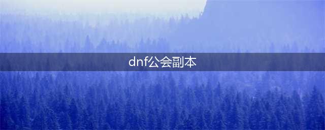 dnf公会副本怎么打 dnf公会副本攻略(dnf公会副本)