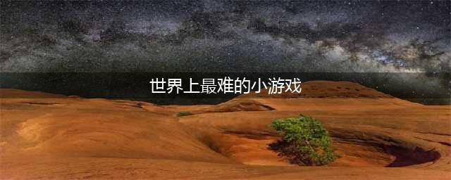 世界上最难的游戏排行榜2022 难度超高的手机游戏推荐(世界上最难的小游戏)