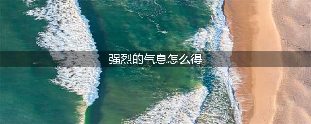 《DNF》95版本强烈的气息怎么获得 强烈的气息获得方法(强烈的气息怎么得)