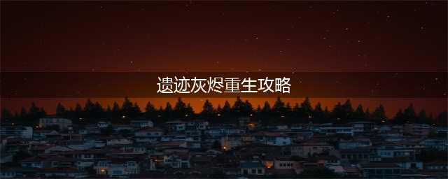 《遗迹灰烬重生》新手怎么玩 新手玩法攻略(遗迹灰烬重生攻略)