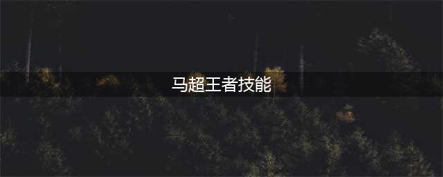 王者荣耀马超技能使用解析(马超王者技能)