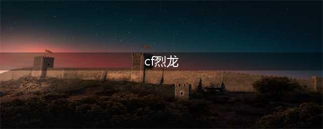 《CF》烈龙机能皮肤一览 穿越火线烈龙机能皮肤介绍(cf烈龙)