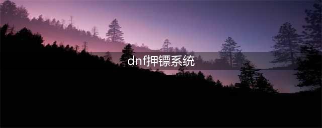 DNF乔安的押镖活动介绍 DNF勇士押镖活动是什么(dnf押镖系统)