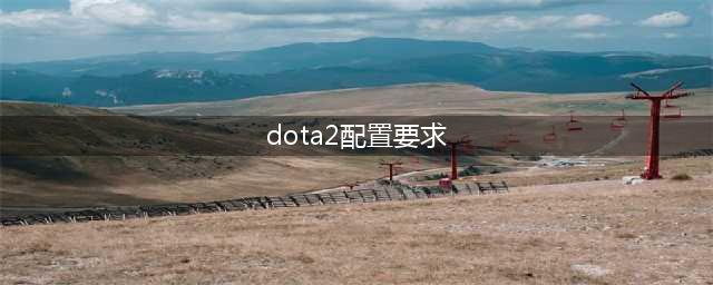 DOTA2配置要求(dota2配置要求)