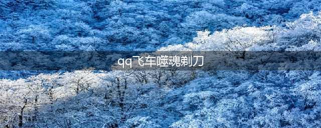 《QQ飞车》怎么改装噬魂剃刀 噬魂剃刀改装推荐(qq飞车噬魂剃刀)