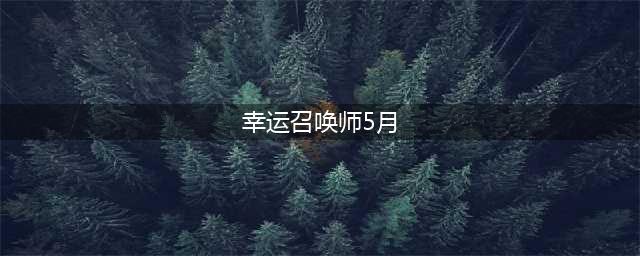 《LOL》5月幸运召唤师活动地址 5月幸运召唤师活动入口(幸运召唤师5月)