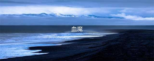 《新神魔大陆》血魔怎么玩 血魔玩法攻略(血魔)