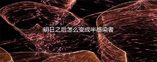 明日之后怎么变成半感染者 明日之后变身半感染者方法介绍