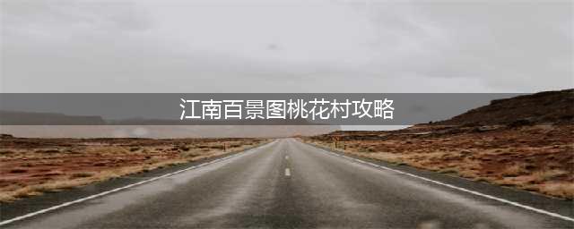 《江南百景图》探秘桃花村最后的故事通关攻略