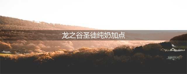 《龙之谷》手游圣徒纯奶刷图怎么加点 圣徒纯奶刷图加点攻略(龙之谷圣徒纯奶加点)