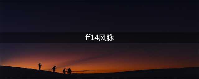 ff14 6.0风脉在哪里 ff14 6.0风脉泉位置分享(ff14风脉)