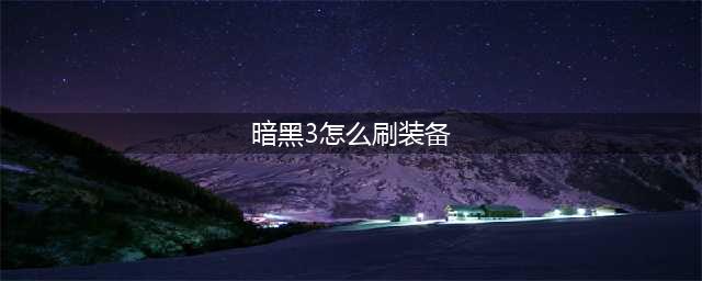 怎么刷暗黑3的装备 快速刷装备攻略(暗黑3怎么刷装备)