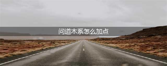 《问道》木系怎么加点好 木系加点方法(问道木系怎么加点)