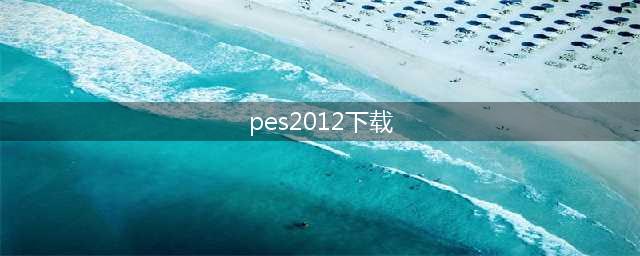 实况足球2012手机版下载2022 实况足球2012安卓版下载地址(pes2012下载)