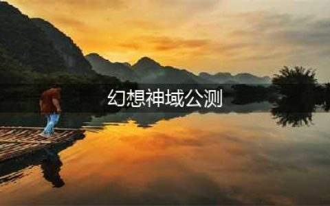 幻想神域手游什么时候公测 幻想神域公测时间介绍(幻想神域公测)