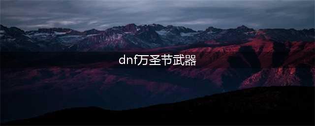 《DNF》万圣节武器装扮外观介绍(dnf万圣节武器)