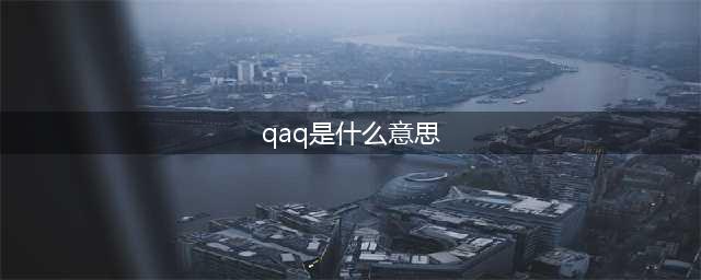 qaq是什么意思 qaq意思和用法一览(qaq是什么意思)