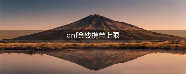 《DNF》金币上限表一览(dnf金钱携带上限)