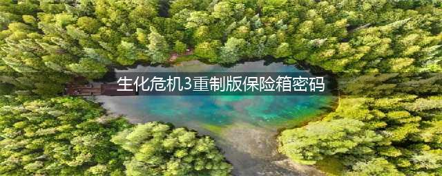 《生化危机3》保险箱密码是多少 全保险箱密码汇总分享(生化危机3重制版保险箱密码)