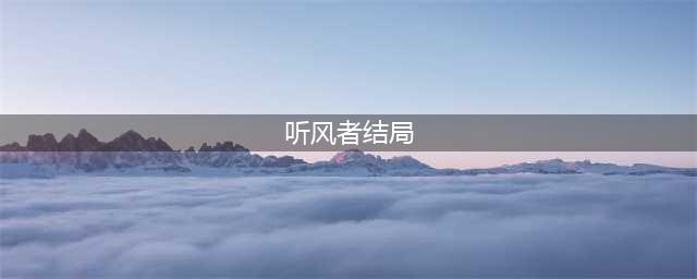 《听风者也》全结局达成方法(听风者结局)