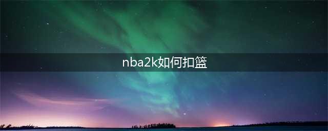 《nba2k20》手机版怎么扣篮 原地扣篮操作方法教学(nba2k如何扣篮)
