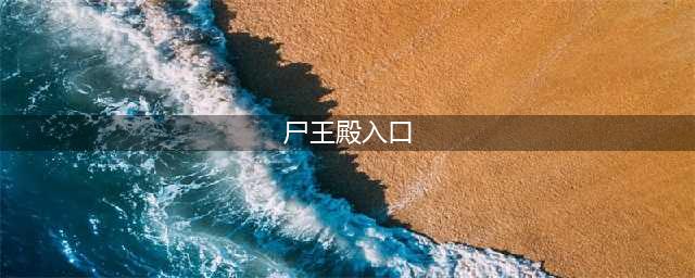《复古传奇》尸王殿怎么去 尸王殿到达方法分享(尸王殿入口)