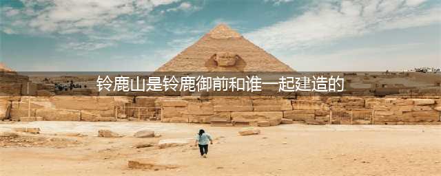 《阴阳师》铃鹿山是铃鹿御前和谁一起建造的 答题答案大全(铃鹿山是铃鹿御前和谁一起建造的)