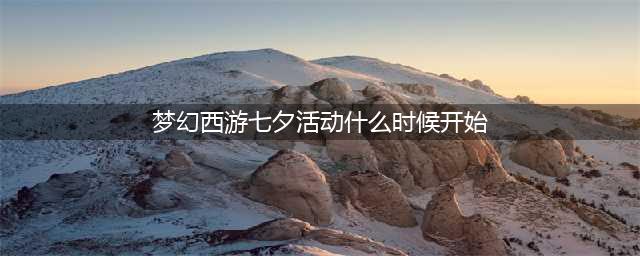 梦幻西游2022年七夕锦衣什么时候出 七夕锦衣活动时间玩法介绍(梦幻西游七夕活动什么时候开始)
