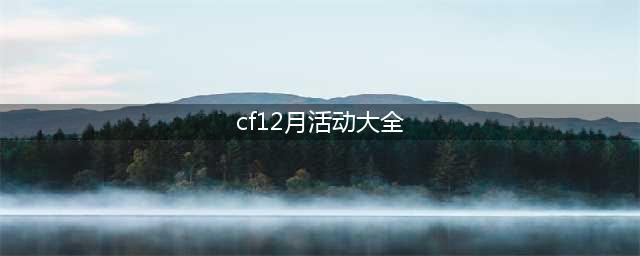 《CF手游》12月嗨枪节有哪些活动 12月冬日嗨枪节活动介绍(cf12月活动大全)