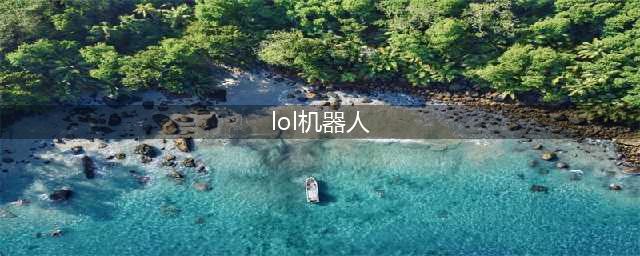 《LOL》机器人怎么玩 机器人玩法介绍(lol机器人)