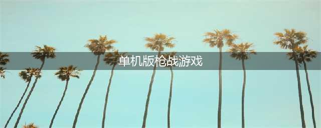 枪战游戏单机版手机版下载安卓版前十名2021 好玩的枪战游戏推荐(单机版枪战游戏)