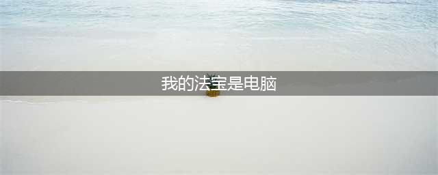 我的门派法宝要怎么选-法宝选择推荐攻略(我的法宝是电脑)