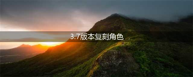 原神3.7版本up池角色是什么 3.7版本复刻角色详解