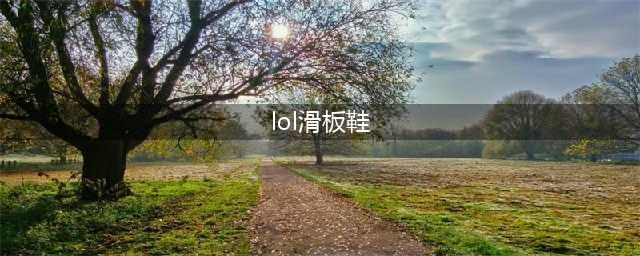 《lol》滑板鞋叫什么名字