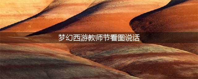 《梦幻西游》教师节活动看图说话答案