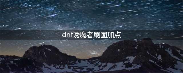 DNF110级诱魔者怎么加点