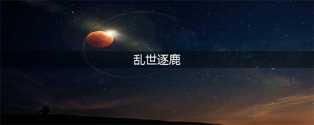 乱世逐鹿攻略大全 2022新手少走弯路技巧总汇