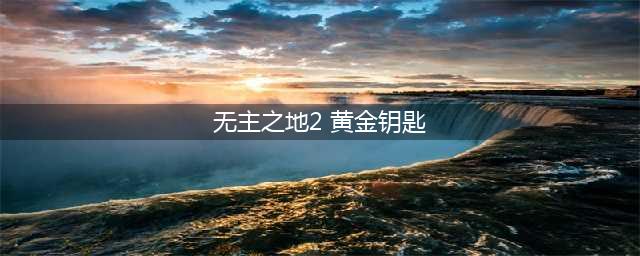 《无主之地2》金钥匙怎么获得 金钥匙如何获取(无主之地2 黄金钥匙)