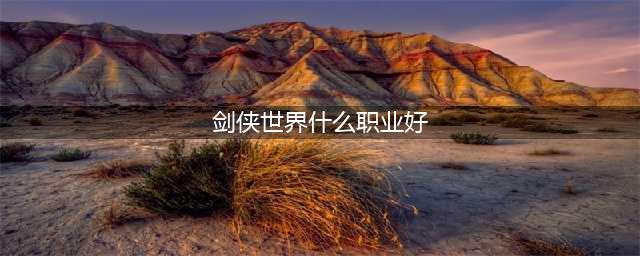 《剑侠世界》玩什么职业好 强力职业选择推荐(剑侠世界什么职业好)